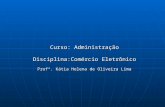 Curso: Administração Disciplina:Comércio Eletrônico Profª. Kátia Helena de Oliveira Lima