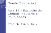 Direito Tributário I Aula 17 – Exclusão do Crédito Tributário e Imunidades Prof. Dr. Érico  Hack