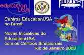 Centros EducationUSA  no Brasil: Novas Iniciativas do  EducationUSA  com os Centros Binacionais