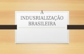 A INDUSRIALIZAÇÃO  BRASILEIRA