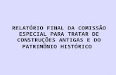 RELATÓRIO FINAL DA COMISSÃO ESPECIAL PARA TRATAR DE CONSTRUÇÕES ANTIGAS E DO PATRIMÔNIO HISTÓRICO
