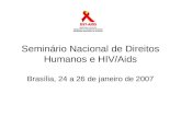 Seminário Nacional de Direitos Humanos e HIV/Aids Brasília, 24 a 26 de janeiro de 2007