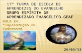 17ª TURMA DE ESCOLA DE APRENDIZES DO EVANGELHO  Grupo Espírita de Aprendizado  Evangélico-GEAE