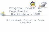 Projeto: Centro de Engenharia      da Mobilidade – CEM Universidade Federal de Santa Catarina