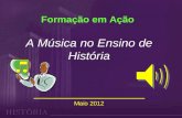 Formação em Ação  A Música no Ensino de História Maio 2012