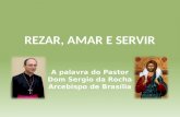 REZAR, AMAR E SERVIR A palavra do Pastor Dom Sergio da Rocha Arcebispo de Brasília