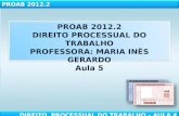 PROAB 2012.2 DIREITO PROCESSUAL DO TRABALHO PROFESSORA: MARIA INÊS GERARDO Aula 5