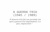 A GUERRA FRIA (1945 / 1989)