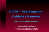 SAÚDE  – Visão integrativa  Cuidado e Natureza Prof. Dr. Marcelo  Pelizzoli