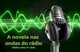 A novela nas  ondas do rádio Público alvo: 8ª série