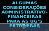 ALGUMAS CONSIDERAÇÕES ADMINISTRATIVO-FINANCEIRAS PARA AS UG’S PETROBRÁS