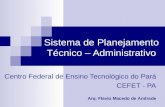 Sistema de Planejamento Técnico – Administrativo Arq. Flavio Macedo de Andrade Centro Federal de Ensino Tecnológico do Pará CEFET - PA.