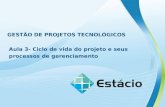 GESTÃO DE PROJETOS TECNOLÓGICOS Aula 3- Ciclo de vida do projeto e seus processos de gerenciamento.