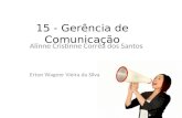 15 - Gerência de Comunicação Alinne Cristinne Corrêa dos Santos Erton Wagner Vieira da Silva.