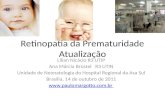Retinopatia da Prematuridade Atualização Lílian Nicácio R3 UTIP Ana Márcia Brostel R3 UTIN Unidade de Neonatologia do Hospital Regional da Asa Sul Brasília,