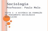 TEXTO 1: A HISTÓRIA DA FORMAÇÃO DO PENSAMENTO SOCIOLÓGICO BRASILEIRO Sociologia Professor: Paulo Melo.