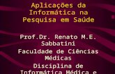 Aplicações da Informática na Pesquisa em Saúde Prof.Dr. Renato M.E. Sabbatini Faculdade de Ciências Médicas Disciplina de Informática Médica e Bioestatística.