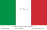ITÁLIA As cores da bandeira italiana significam: -Verde:liberdade -Branco:igualdade -Vermelho:fraternidade.