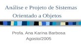 Análise e Projeto de Sistemas Orientado a Objetos Profa. Ana Karina Barbosa Agosto/2005.