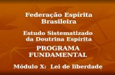 PROGRAMA FUNDAMENTAL Módulo X: Lei de liberdade Federação Espírita Brasileira Estudo Sistematizado da Doutrina Espírita.