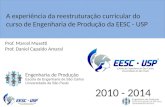 A experiência da reestruturação curricular do curso de Engenharia de Produção da EESC - USP Prof. Marcel Musetti Prof. Daniel Capaldo Amaral 2010 - 2014.