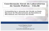 Lucia Regina Ferraz CGLAB/DEVEP/SVS e-mail: lucia.ferraz@saude.gov.br Coordenação Geral de Laboratórios de Saúde Pública – CGLAB Competências e atuação.