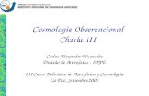 Cosmologia Observacional Charla III Carlos Alexandre Wuensche Divisão de Astrofísica - INPE III Curso Boliviano de Astrofísica y Cosmologia La Paz, Setiembre.
