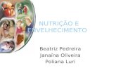 NUTRIÇÃO E ENVELHECIMENTO Beatriz Pedreira Janaína Oliveira Poliana Luri.