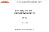 FINANÇAS EM PROJETOS DE TI 11 2012 Prof. Luiz Carlos Valeretto Jr. Material 2 1.