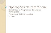 Operações de referência Semântica e Pragmática da Língua Portuguesa Professora Sabine Mendes 1/2013.