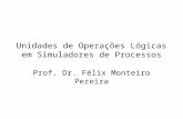 Unidades de Operações Lógicas em Simuladores de Processos Prof. Dr. Félix Monteiro Pereira.