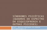 SÍNDROMES PSICÓTICAS (QUADROS DO ESPECTRO DA ESQUIZOFRENIA E OUTRAS PSICOSES) Profª. Melissa Rodrigues de Almeida Psicopatologia II.