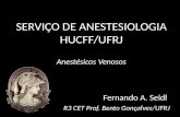 SERVIÇO DE ANESTESIOLOGIA HUCFF/UFRJ Anestésicos Venosos Fernando A. Seidl R3 CET Prof. Bento Gonçalves/UFRJ.