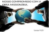 NOSSO COMPROMISSO COM A OBRA MISSIONÁRIA. Lucas 9:23.