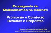 Profa. Dra. Terezinha de Jesus Andreoli Pinto Diretora da Faculdade de Ciências Farmacêuticas da USP Propaganda de Medicamentos na Internet: Promoção e.