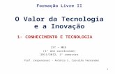 1 Formação Livre II O Valor da Tecnologia e a Inovação IST – MEE (1º ano curricular) 2011/2012, 1º semestre Prof. responsável – António S. Carvalho Fernandes.