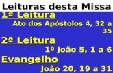Leituras desta Missa 1ª Leitura Ato dos Apóstolos 4, 32 a 35 2ª Leitura 1ª João 5, 1 a 6 Evangelho João 20, 19 a 31.