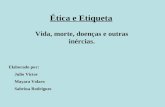 Ética e Etiqueta Vida, morte, doenças e outras inércias. Elaborado por: Julio Victor Mayara Volaro Sabrina Rodrigues.