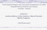 Perfil Epidemiológico das Infecções Hospitalares em 2003 Hospital Nossa Senhora das Graças Curitiba - Paraná Autores: Andrea Meira, Celia Valeixo, Maria.