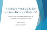 A Atenção Primária à Saúde em Santa Bárbara d’Oeste - SP Experiência da Estruturação dos Processos de Trabalho e Implantação da ESF/PMMB Dreison Luis Iatarola.