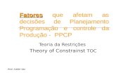 Prof. Ivaldir Vaz Teoria da Restrições Theory of Constrainst TOC Fatores Fatores que afetam as decisões de Planejamento Programação e controle da Produção.