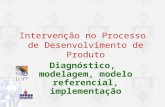 Intervenção no Processo de Desenvolvimento de Produto Diagnóstico, modelagem, modelo referencial, implementação.