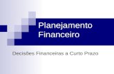 Planejamento Financeiro Decisões Financeiras a Curto Prazo.