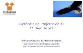 Gerência de Projetos de TI 11. Aquisições Adriano Graziosi & Márcio Moreira marcio.moreira@pitagoras.com.br