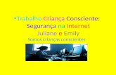Trabalho Criança Consciente: Segurança na Internet Juliane e Emily Somos crianças conscientes.