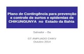 Salvador – Ba GT AMPLIADO CHIKV Outubro 2014 Plano de Contingência para prevenção e controle de surtos e epidemias de CHIKUNGUNYA no Estado da Bahia.