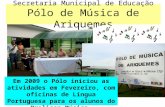 Em 2009 o Pólo iniciou as atividades em Fevereiro, com oficinas de Língua Portuguesa para os alunos do Prolicen Música. Secretaria Municipal de Educação.