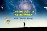 Introdução a ASTRONOMIA Prof. Diones Araújo Física 2.