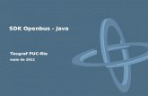 Tecgraf PUC-Rio maio de 2011 SDK Openbus - Java. A API do Openbus Para facilitar o desenvolvimento das aplicações que usam o barramento, provendo ou consumindo.