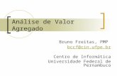 Análise de Valor Agregado Bruno Freitas, PMP bccf@cin.ufpe.br Centro de Informática Universidade Federal de Pernambuco.